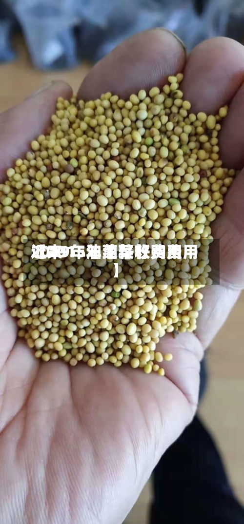 近来【2015年油菜籽费用2019年油菜籽收购费用】-第3张图片