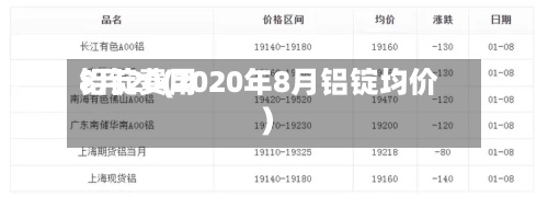 铝锭费用
8月20(2020年8月铝锭均价)-第2张图片