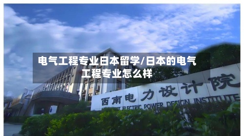 电气工程专业日本留学/日本的电气工程专业怎么样