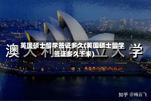 英国硕士留学签证多久(英国硕士留学签证多久下来)-第2张图片