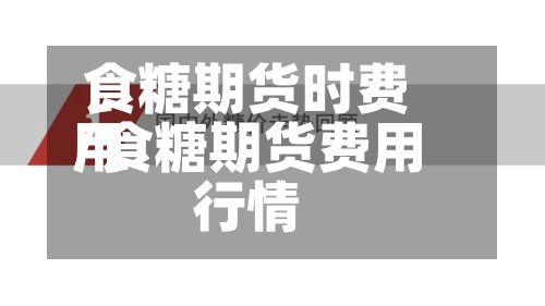 食糖期货时费用
/食糖期货费用
行情-第2张图片