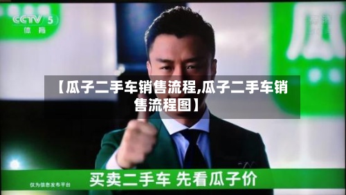 【瓜子二手车销售流程,瓜子二手车销售流程图】-第2张图片