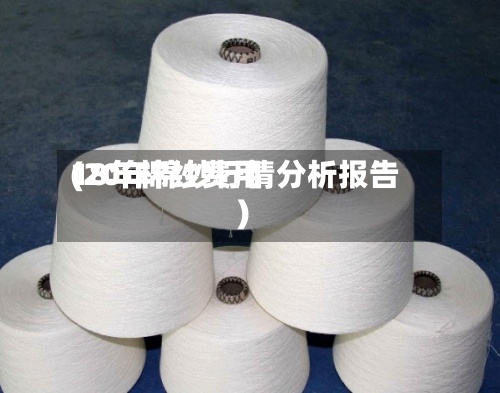 18年棉纱费用
(20年棉纱行情分析报告)-第3张图片