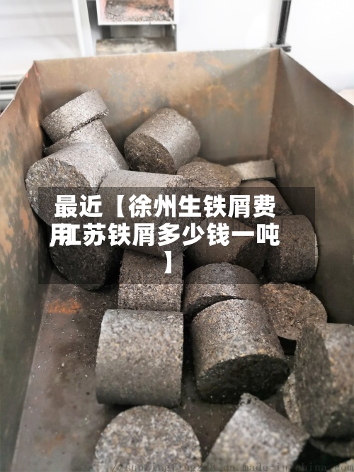 最近【徐州生铁屑费用
,江苏铁屑多少钱一吨】-第2张图片