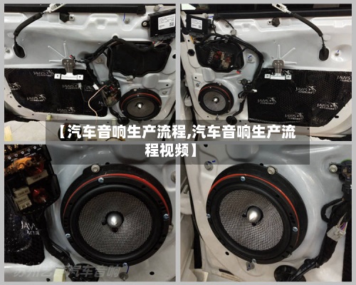 【汽车音响生产流程,汽车音响生产流程视频】-第2张图片