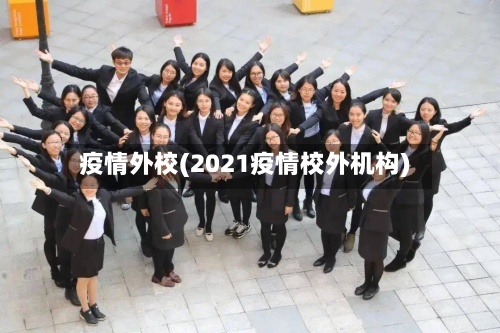 疫情外校(2021疫情校外机构)-第3张图片