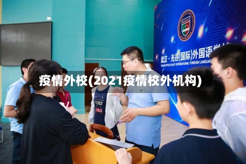 疫情外校(2021疫情校外机构)-第2张图片