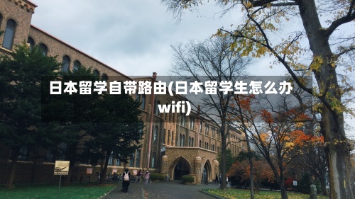日本留学自带路由(日本留学生怎么办wifi)
