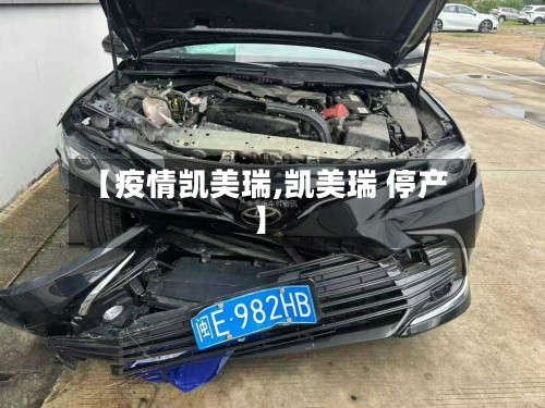 【疫情凯美瑞,凯美瑞 停产】