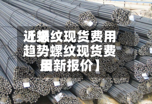 近来
【螺纹现货费用
趋势螺纹现货费用
最新报价】-第2张图片