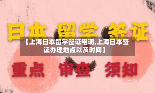 【上海日本留学签证电调,上海日本签证办理地点以及时间】