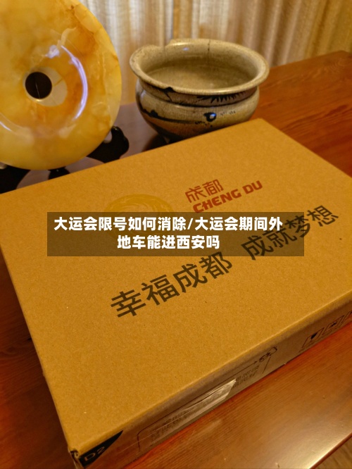大运会限号如何消除/大运会期间外地车能进西安吗