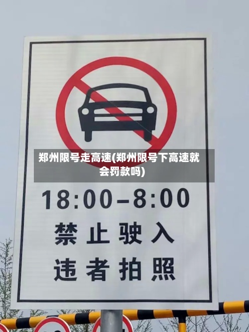 郑州限号走高速(郑州限号下高速就会罚款吗)