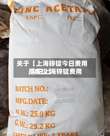 关于【上海锌锭今日费用,今日上海锌锭费用是多少】-第2张图片