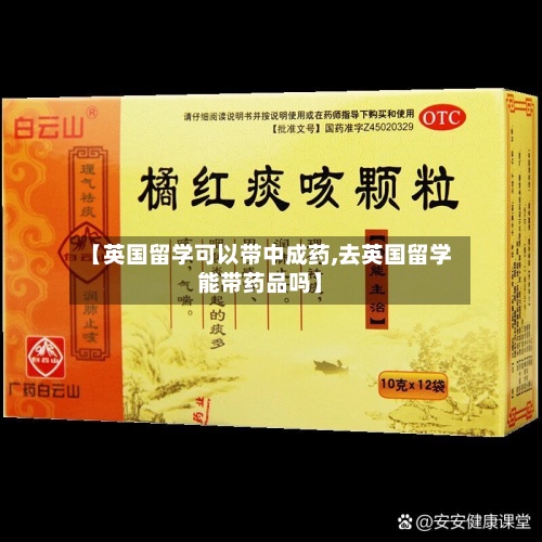 【英国留学可以带中成药,去英国留学能带药品吗】