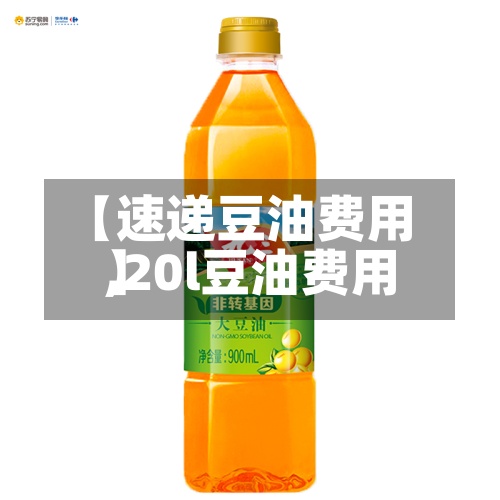 【速递豆油费用,20l豆油费用】-第2张图片