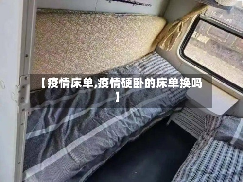 【疫情床单,疫情硬卧的床单换吗】-第3张图片