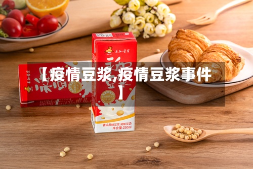 【疫情豆浆,疫情豆浆事件】