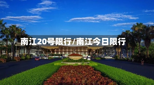 南江20号限行/南江今日限行-第3张图片