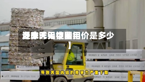 近来【昨天铝锭费用多少昨天中国铝价是多少】-第2张图片