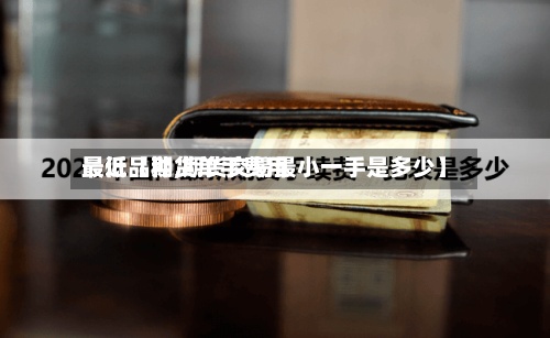 最近【期货单手费用
最低品种,期货交易最小一手是多少】-第3张图片