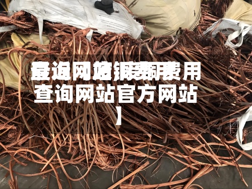 最近【废铜费用查询网站,废铜费用查询网站官方网站】-第2张图片