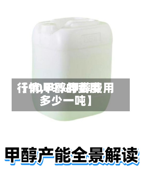 【90甲醇的费用
行情,99%甲醇费用
多少一吨】