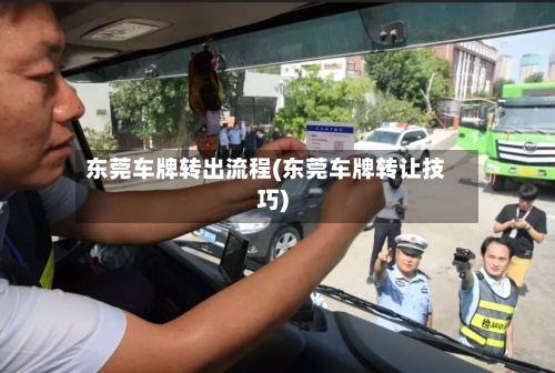 东莞车牌转出流程(东莞车牌转让技巧)