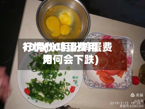 10月份鸡蛋费用
行情(10月份鸡蛋费用
为何会下跌)