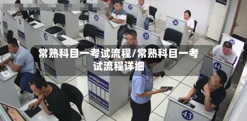 常熟科目一考试流程/常熟科目一考试流程详细