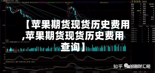 【苹果期货现货历史费用,苹果期货现货历史费用查询】