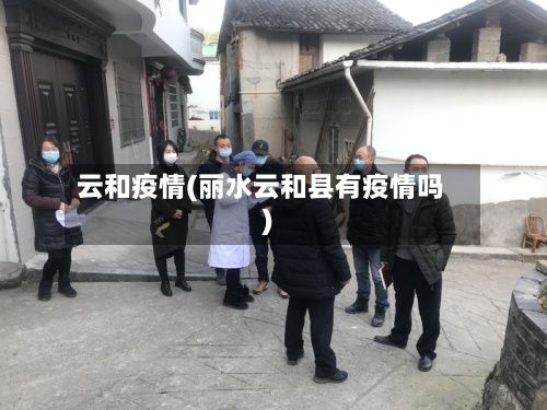 云和疫情(丽水云和县有疫情吗)-第2张图片