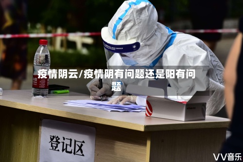 疫情阴云/疫情阴有问题还是阳有问题-第2张图片