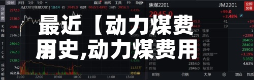 最近【动力煤费用
历史,动力煤费用
历史查询】-第3张图片