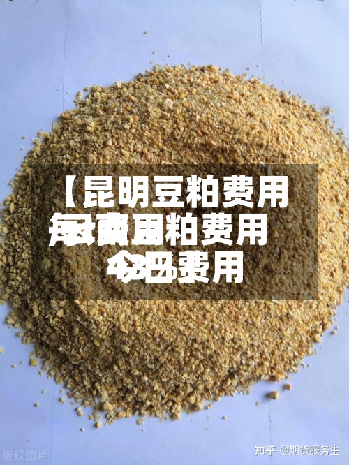【昆明豆粕费用
每t费用
,云南豆粕费用
今日费用
43%】-第2张图片