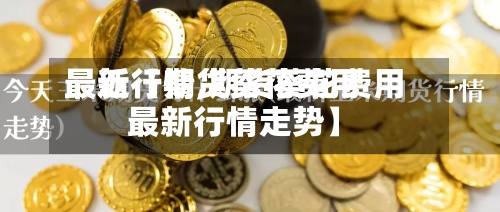 最近【期货葵花费用
最新行情,期货葵花费用
最新行情走势】