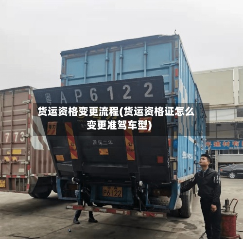 货运资格变更流程(货运资格证怎么变更准驾车型)