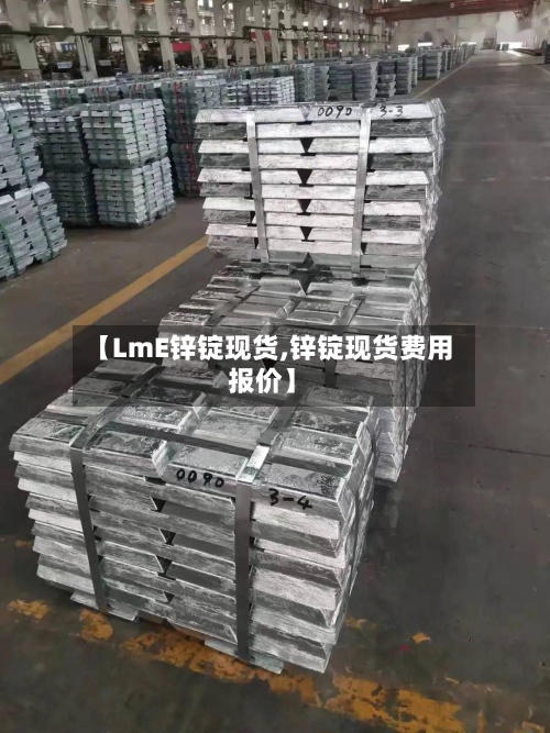 【LmE锌锭现货,锌锭现货费用报价】