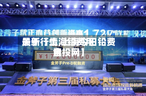 关于【上海铅费用
最新行情,上海今日铅费用
金投网】