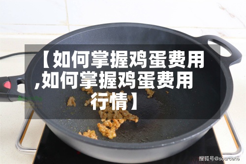 【如何掌握鸡蛋费用,如何掌握鸡蛋费用行情】