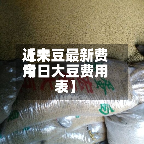 近来
【大豆最新费用
今日大豆费用
表】-第2张图片