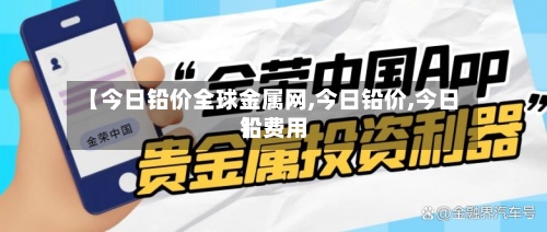 【今日铅价全球金属网,今日铅价,今日铅费用】