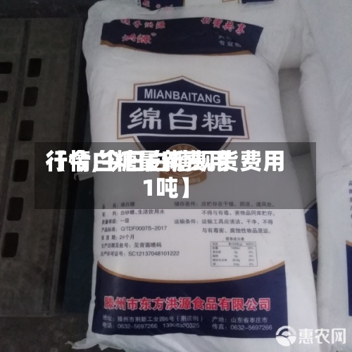 【今白糖最新费用
行情,今日白糖现货费用
1吨】-第3张图片