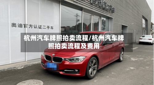杭州汽车牌照拍卖流程/杭州汽车牌照拍卖流程及费用