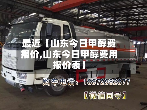 最近【山东今日甲醇费用
报价,山东今日甲醇费用
报价表】-第2张图片