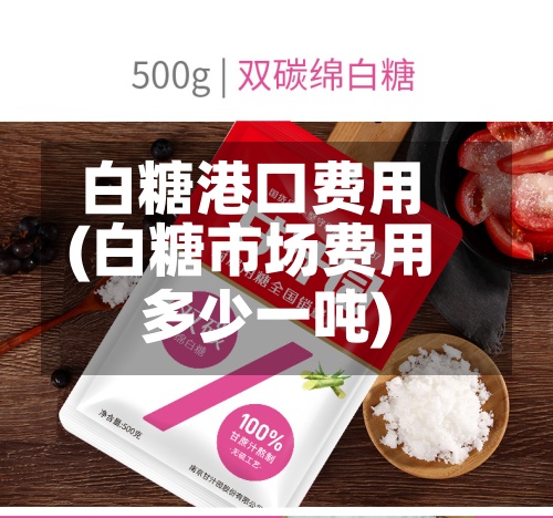 白糖港口费用
(白糖市场费用
多少一吨)