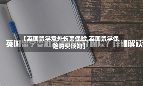 【英国留学意外伤害保险,英国留学保险购买须知】