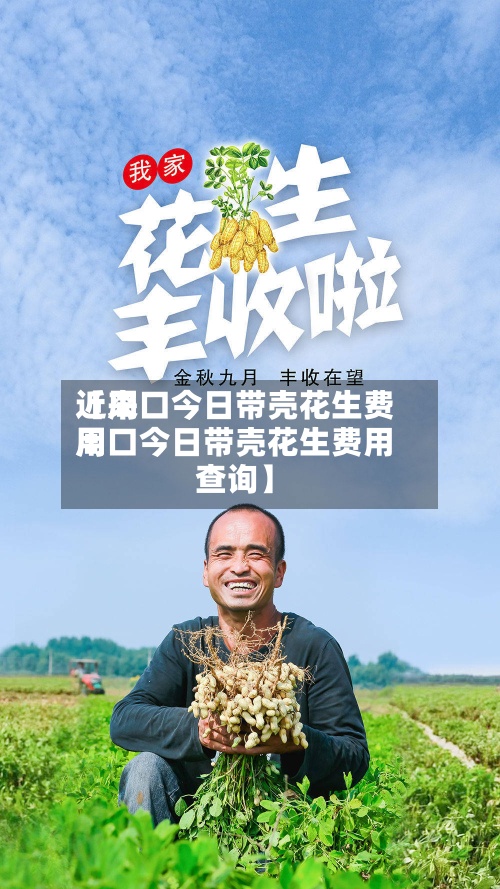 近来【周口今日带壳花生费用周口今日带壳花生费用查询】