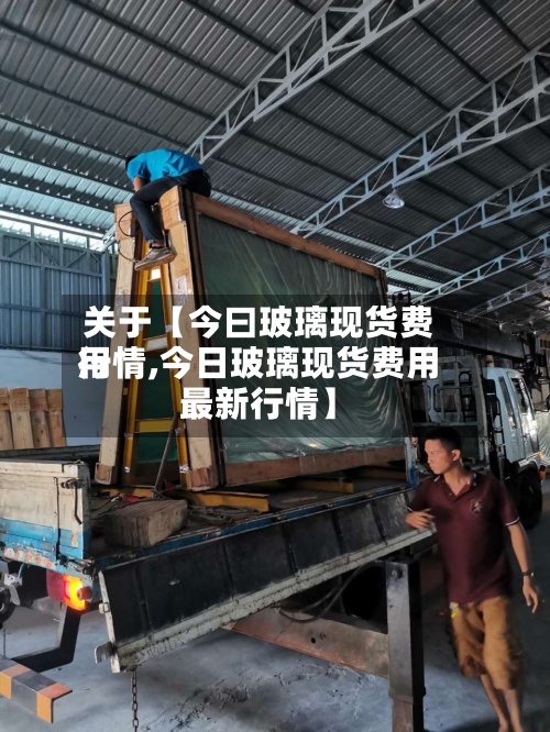 关于【今曰玻璃现货费用
行情,今日玻璃现货费用
最新行情】