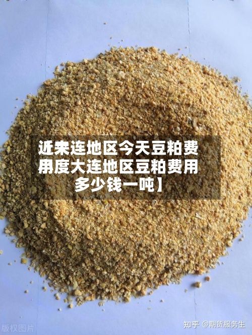 近来【大连地区今天豆粕费用小度大连地区豆粕费用多少钱一吨】